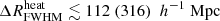 $ {\Delta R^{\mathrm{heat}}_{\mathrm{FWHM}}}\lesssim 112 ~(316)~{~h^{-1} ~\mathrm{Mpc}} $