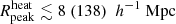 $ {R^{\mathrm{heat}}_{\mathrm{peak}}} \lesssim 8 ~(138) ~{~h^{-1} ~\mathrm{Mpc}} $
