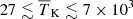 $ 27 \lesssim {\overline{T}_{\mathrm{K}}} \lesssim 7\times10^3 $