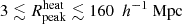 $ 3 \lesssim {R^{\mathrm{heat}}_{\mathrm{peak}}}\lesssim 160 ~{~h^{-1} ~\mathrm{Mpc}} $
