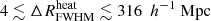 $ 4 \lesssim {\Delta R^{\mathrm{heat}}_{\mathrm{FWHM}}}\lesssim 316~{~h^{-1} ~\mathrm{Mpc}} $