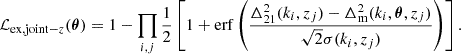 $$ \begin{aligned} \mathcal{L} _{\mathrm{ex, joint} -z}(\boldsymbol{\theta }) = 1- \prod _{i,j} \frac{1}{2}\left[ 1 + \mathrm{erf} \left(\frac{{\Delta ^2_\mathrm{21} } (k_i, z_j)- {\Delta ^2_\mathrm{m} }(k_i, \boldsymbol{\theta }, z_j)}{\sqrt{2} \sigma (k_i, z_j)}\right) \right]. \end{aligned} $$