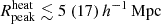 $ {R^{\mathrm{heat}}_{\mathrm{peak}}} \lesssim 5 ~(17)\,{h^{-1}\,\mathrm{Mpc}} $