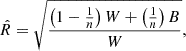 $$ \begin{aligned} \hat{R} = \sqrt{\frac{\left(1 - \frac{1}{n}\right) W + \left(\frac{1}{n}\right) B}{W}}, \end{aligned} $$