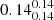 $ 0.14^{0.14}_{0.14} $