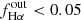 $ f_{\mathrm {H\alpha }}^{\mathrm {out}} < 0.05 $