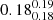 $ 0.18^{0.19}_{0.18} $