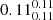 $ 0.11^{0.11}_{0.11} $