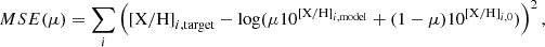 $$ MSE(\mu ) = \sum _{i} \left ( {\mathrm {[{X}/H]}}_{i,{\rm target}}-\log (\mu 10^{ {\mathrm {[{X}/H]}}_{i, {\rm model}}}+(1-\mu )10^{ {\mathrm {[{X}/H]}}_{i,0}}) \right ) ^2, $$