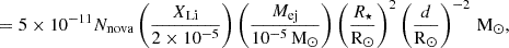 $$ = 5\times 10^{-11} N_{\mathrm {nova}}\left (\frac {X_{\mathrm {Li}}}{2\times 10^{-5}}\right )\left (\frac {M_{\mathrm {ej}}}{10^{-5}\,\mathrm {M_\odot }}\right )\left (\frac {R_\star }{\mathrm {R_\odot }}\right )^2\left (\frac {d}{\mathrm {R_\odot }}\right )^{-2}\,\mathrm {M_\odot }, $$