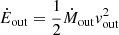 $ {{\dot {E}}_{\mathrm {out}}}=\frac {1}{2}{{\dot {M}}_{\mathrm {out}}} v_{\mathrm {out}} ^2 $