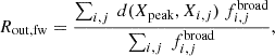 $$ R_{\mathrm {out,fw}} = \frac {\sum _{i,j}\ d(X_{\mathrm {peak}},X_{i,j})\ f_{i,j}^{\mathrm {broad}}}{\sum _{i,j}\ f_{i,j}^{\mathrm {broad}}}, $$