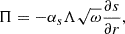 $$ \Pi = -\alpha _{s}\Lambda \sqrt {\omega }\frac {\partial s}{\partial r}, $$
