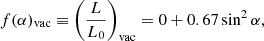 $$ f(\alpha )_{\mathrm {vac}} \equiv \left (\frac {L}{L_0}\right )_\mathrm {vac} = 0 + 0.67 \sin ^2\alpha , $$