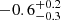 $ -0.6^{+0.2}_{-0.3} $