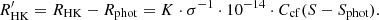 $$ R^\prime_{\mathrm {HK}} = R_{\mathrm {HK}} - R_{\mathrm {phot}} = K \cdot \sigma ^{-1} \cdot 10^{-14} \cdot C_{\mathrm {cf}} (S - S_{\mathrm {phot}}). $$