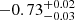 $ -0.73^{+0.02}_{-0.03} $