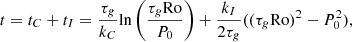 $$ t=t_{C}+t_{I}=\frac {\tau _g}{k_C}{\mathrm {ln}}\left (\frac {\tau _g {\mathrm {Ro}}}{P_0}\right )+\frac {k_I}{2\tau _g}((\tau _g {\mathrm {Ro}})^2-P_0^2) , $$