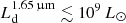 $ L^{1.65\,{\upmu}\mathrm{m}}_{\mathrm{d}} \lesssim 10^{9}\,L_\odot $
