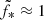 $ \tilde{f}_{\mathrm{\ast}}\approx 1 $