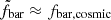 $ \tilde{f}_{\mathrm{bar}} \approx f_{\mathrm{bar,cosmic}} $