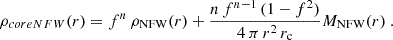 $$ \begin{aligned} \rho _{core {NFW}}(r) = f^n\, \rho _{\rm NFW}(r) + \dfrac{n\,f^{n-1}\,(1-f^2)}{4\,\pi \, r^2\, r_{\rm c}} M_{\rm NFW}(r)\ . \end{aligned} $$