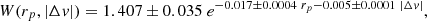 $$ W(r_{p},|\Delta v|) = 1.407 \pm 0.035 \ e^{-0.017 \pm 0.0004 \ r_{p} - 0.005\pm 0.0001 \ |\Delta v|}, $$