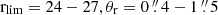 $ {\mathrm {r}}_{{\mathrm {lim}}} = 24-27, \theta _{{\mathrm {r}}}= 0\mathop {.}\limits ^{\prime\prime } 4-1\mathop {.}\limits ^{\prime\prime } 5 $