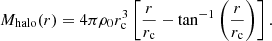 $$ M_{{\mathrm {halo}}}(r) = 4\pi \rho _{0} r_{\mathrm {c}}^{3} \left [\frac {r}{r_{\mathrm {c}}} - \tan ^{-1} \left (\frac {r}{r_{\mathrm {c}}} \right )\right ]. $$