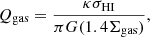 $$ Q_{{\mathrm {gas}}} = \frac {\kappa \sigma _{\mathrm {HI}}}{\pi G (1.4 \Sigma _{\mathrm {{\mathrm {gas}}}})}, $$