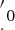 $ {{\prime \atop \cdot }} 0 $