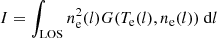 $$ \begin{aligned} I = \int _{\rm LOS} n_{\rm e}^2(l) G(T_{\rm e}(l), n_{\rm e}(l)) \ \mathrm{d} l \end{aligned} $$