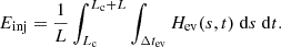 $$ \begin{aligned} E_{\mathrm{inj} } = \frac{1}{L}\int _{L_{\mathrm{c} }}^{L_{\rm c} + L} \int _{\Delta t_{\mathrm{ev} }} H_{\mathrm{ev} }(s, t) \ \mathrm{d} s \ \mathrm{d} t. \end{aligned} $$