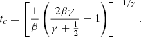 $$ t_c=\left [\frac {1}{\beta }\left (\frac {2\beta \gamma }{\gamma +\frac {1}{2}}-1\right )\right ]^{-1/\gamma }. $$