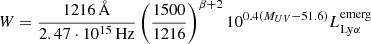 $$ W=\frac {1216\,\mathring{{\mathrm{A}}}}{2.47\cdot 10^{15}\,\mathrm {Hz}}\left (\frac {1500}{1216}\right )^{\beta +2}10^{0.4(M_{UV}-51.6)}L_{\mathrm {Ly}\alpha }^{\mathrm {emerg}} $$