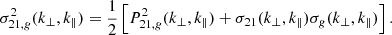$$ \sigma ^2_{21,g}(k_\perp ,k_\parallel ) = \frac {1}{2}\left [P^2_{21,g}(k_\perp ,k_\parallel )+\sigma _{21}(k_\perp ,k_\parallel )\sigma _g(k_\perp ,k_\parallel )\right ]. $$