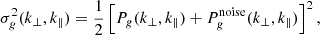 $$ \sigma ^2_{g}(k_\perp ,k_\parallel ) = \frac {1}{2}\left [P_{g}(k_\perp ,k_\parallel )+P_{g}^{{\mathrm {noise}}}(k_\perp ,k_\parallel )\right ]^2, $$