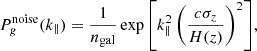 $$ P^{{\mathrm {noise}}}_g(k_\parallel ) = \frac {1}{n_{{\mathrm {gal}}}}\exp {\left [k_\parallel ^2\left (\frac {c\sigma _z}{H(z)}\right )^2\right ]}, $$