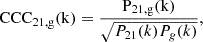 $$ \mathrm {CCC}_{21,\mathrm {g}}(\mathrm {k}) = \frac {\mathrm {P}_{21,\mathrm {g}}(\mathrm {k})}{\sqrt {P_{21}(k)P_{g}(k)}}, $$