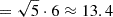 $ =\sqrt {5}\cdot 6\approx 13.4 $