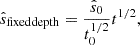$$ {\hat {s}}_{\mathrm {fixed depth}}=\frac {{\hat {s}}_0}{t_0^{1/2}}t^{1/2}, $$