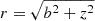 $ r=\sqrt {b^2+z^2} $