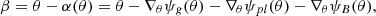 $$ \beta =\theta -\alpha (\theta ) =\theta - \nabla _\theta \psi _g(\theta ) - \nabla _\theta \psi _{pl}(\theta ) -\nabla _\theta \psi _B(\theta ), $$