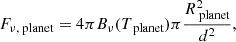$$ \begin{aligned} F_{\nu , \text{ planet}} = 4\pi B_{\nu }(T_{\text{ planet}}) \pi \frac{R_{\text{ planet}}^2}{d^2} ,\end{aligned} $$