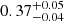$ 0.37^{+0.05}_{-0.04 } $