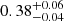 $ 0.38^{+0.06}_{-0.04 } $