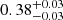 $ 0.38^{+0.03}_{-0.03 } $