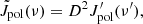 $$ {\tilde {J}}_{{\mathrm {pol}}}(\nu ) = D^2 J^{\prime }_{{\mathrm {pol}}}(\nu ^\prime ), $$