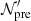 $ {\cal {{N}}}^\prime _\mathrm {pre} $