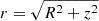 $ r=\sqrt {R^2+z^2} $